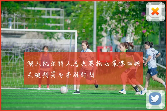 湖人凯尔特人总决赛抢七录像回顾关键判罚与夺冠时刻