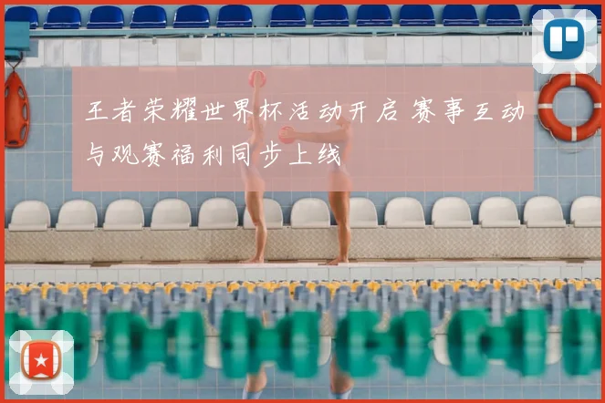 王者荣耀世界杯活动开启 赛事互动与观赛福利同步上线